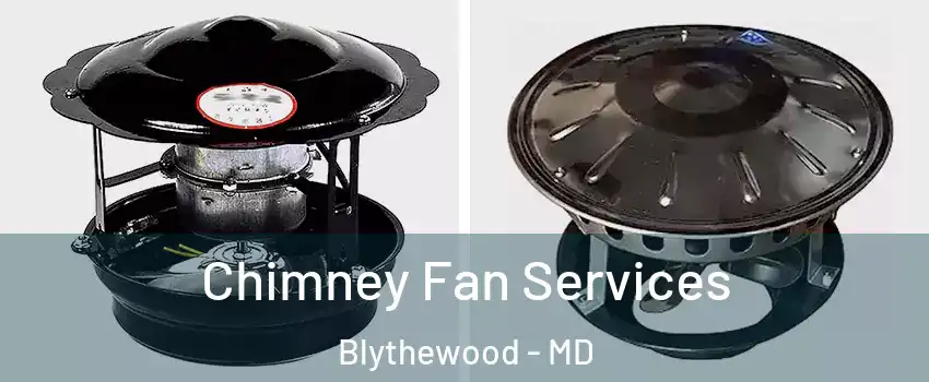 Chimney Fan Services Blythewood - MD