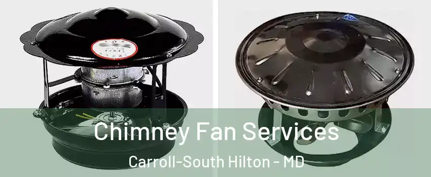 Chimney Fan Services Carroll-South Hilton - MD