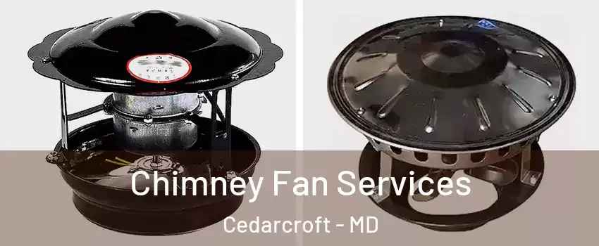 Chimney Fan Services Cedarcroft - MD