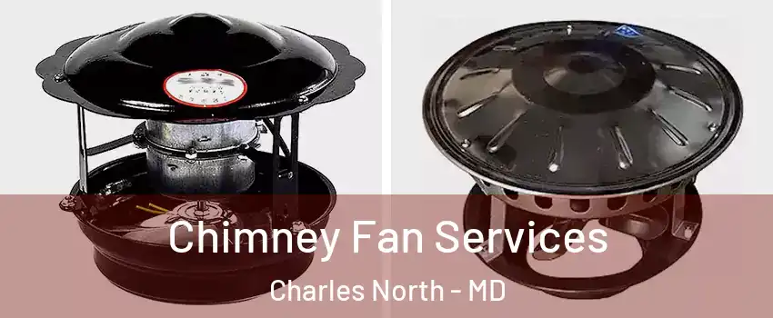 Chimney Fan Services Charles North - MD