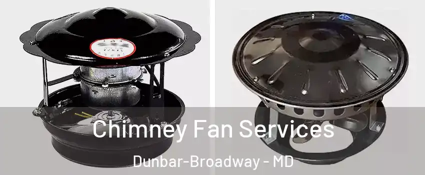 Chimney Fan Services Dunbar-Broadway - MD