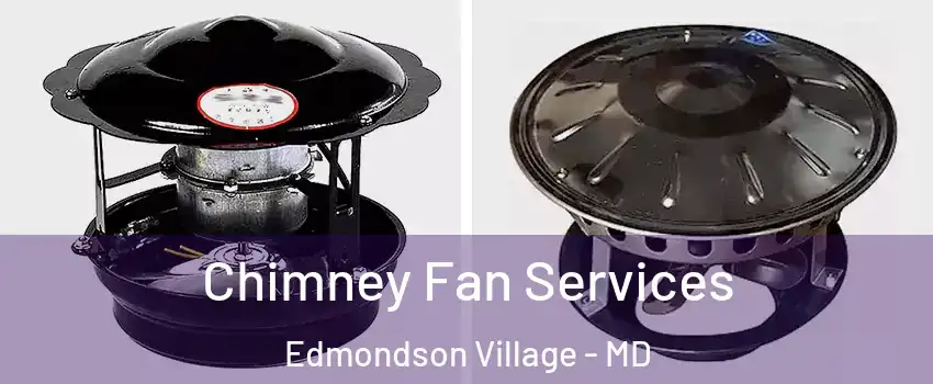 Chimney Fan Services Edmondson Village - MD