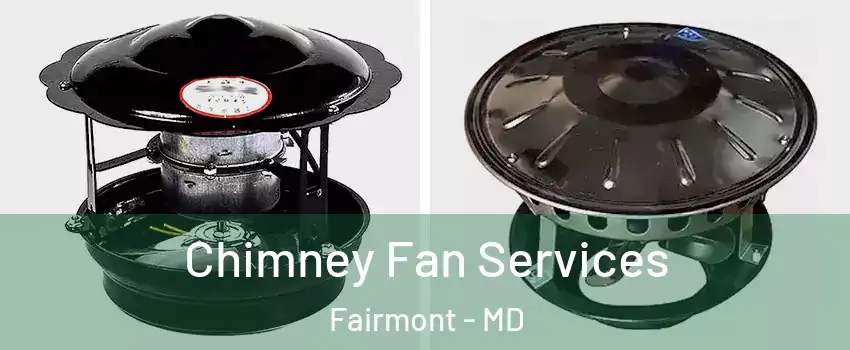 Chimney Fan Services Fairmont - MD