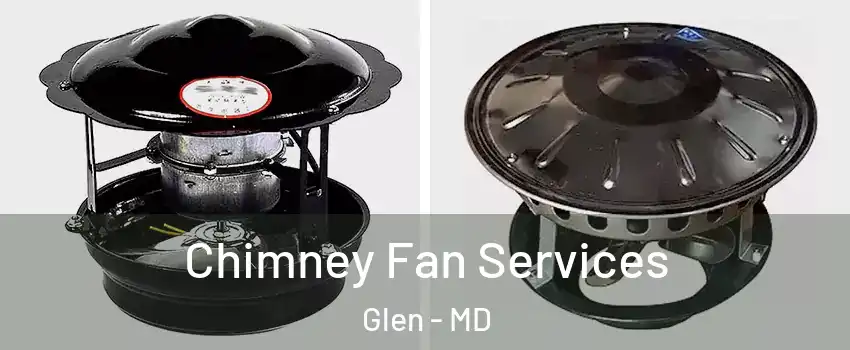 Chimney Fan Services Glen - MD