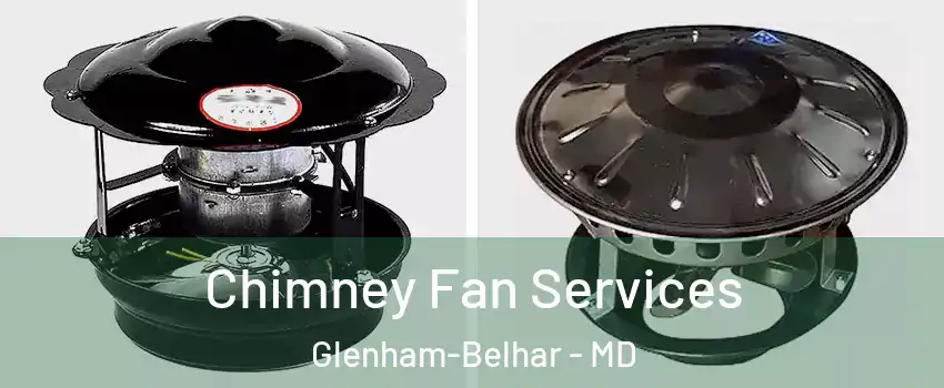 Chimney Fan Services Glenham-Belhar - MD
