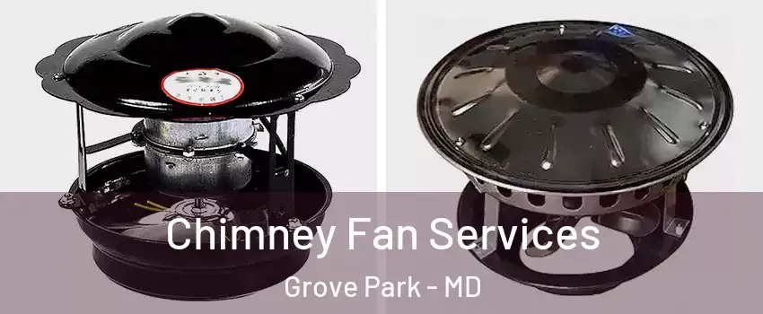 Chimney Fan Services Grove Park - MD
