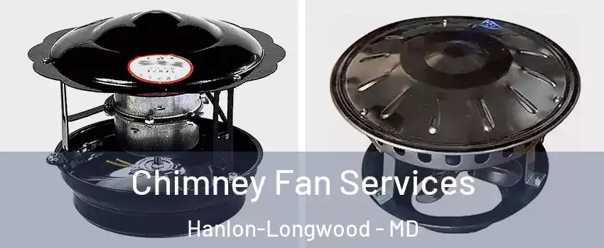Chimney Fan Services Hanlon-Longwood - MD