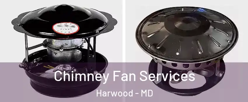Chimney Fan Services Harwood - MD