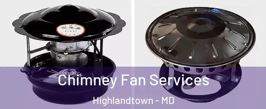 Chimney Fan Services Highlandtown - MD