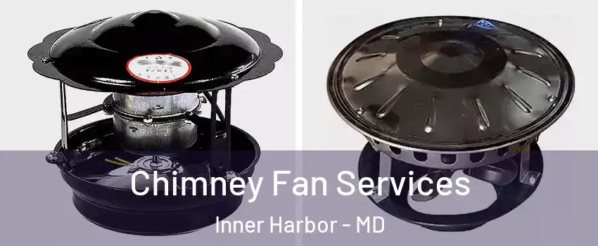 Chimney Fan Services Inner Harbor - MD