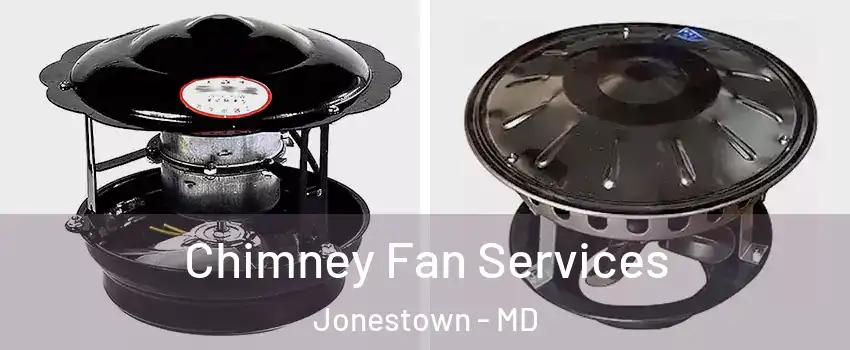 Chimney Fan Services Jonestown - MD