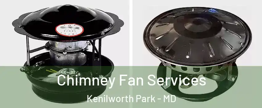Chimney Fan Services Kenilworth Park - MD