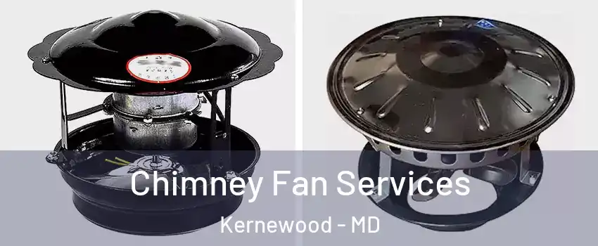 Chimney Fan Services Kernewood - MD