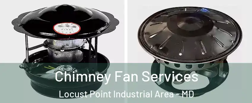 Chimney Fan Services Locust Point Industrial Area - MD