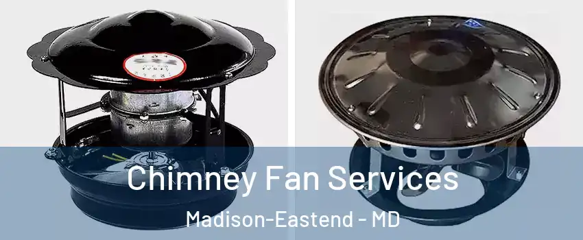 Chimney Fan Services Madison-Eastend - MD
