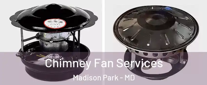 Chimney Fan Services Madison Park - MD