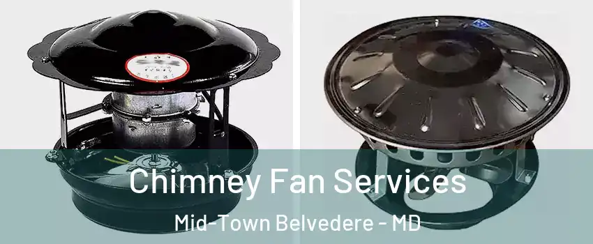 Chimney Fan Services Mid-Town Belvedere - MD