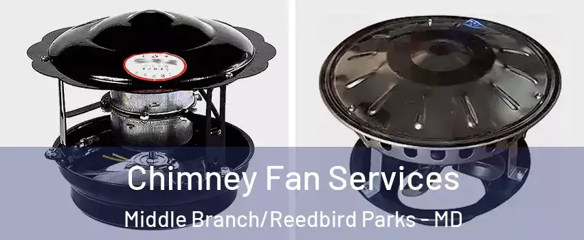 Chimney Fan Services Middle Branch/Reedbird Parks - MD