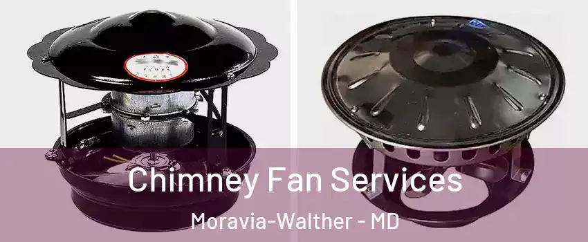 Chimney Fan Services Moravia-Walther - MD