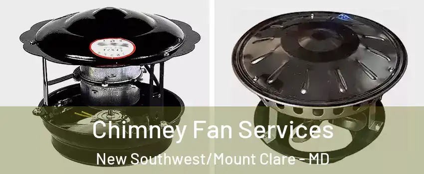 Chimney Fan Services New Southwest/Mount Clare - MD