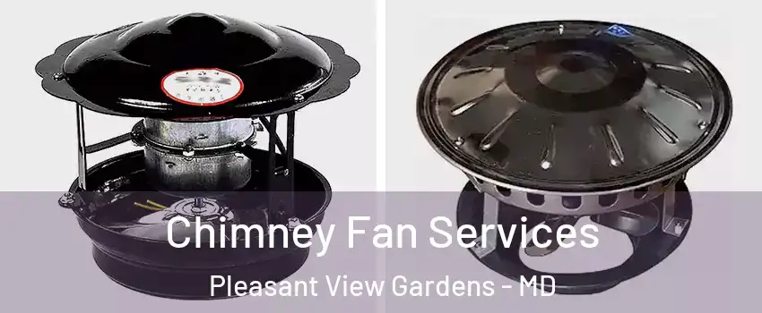 Chimney Fan Services Pleasant View Gardens - MD