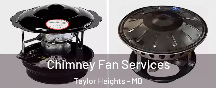 Chimney Fan Services Taylor Heights - MD