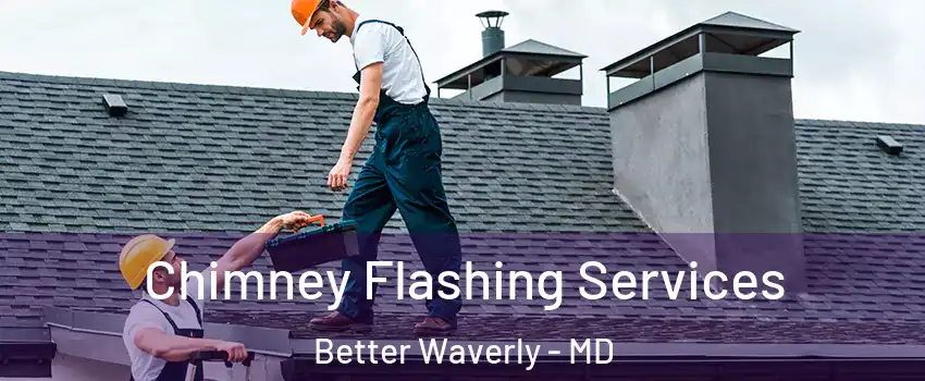 Chimney Flashing Services Better Waverly - MD