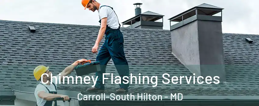 Chimney Flashing Services Carroll-South Hilton - MD