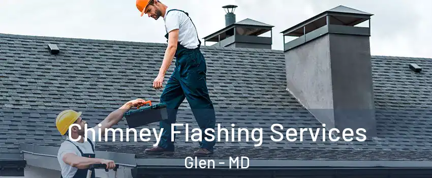 Chimney Flashing Services Glen - MD