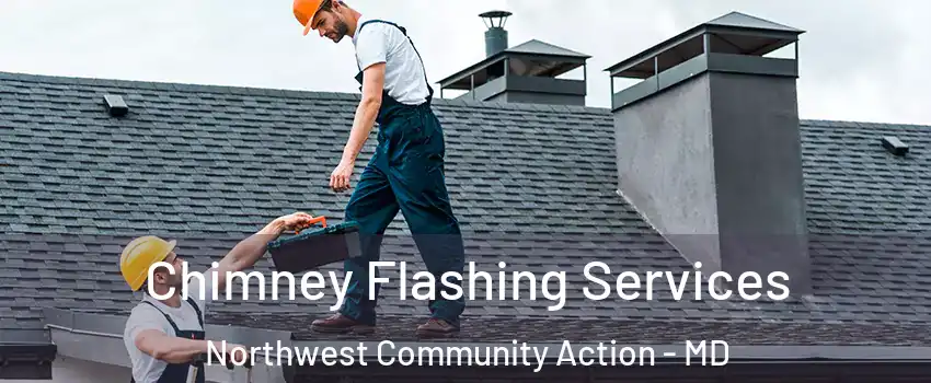Chimney Flashing Services Northwest Community Action - MD