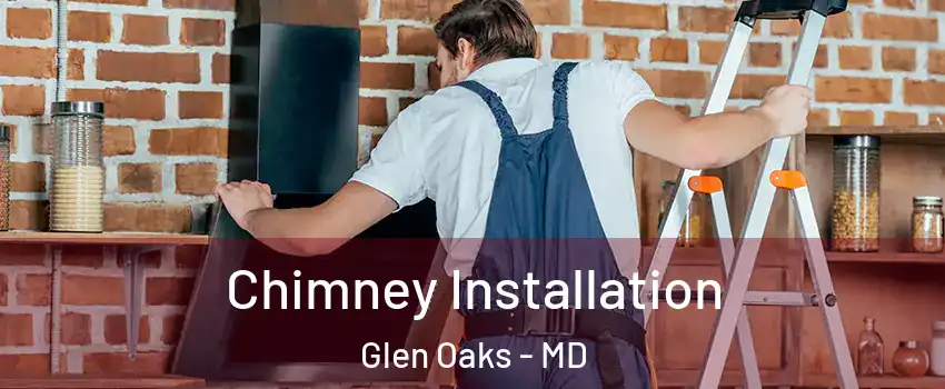 Chimney Installation Glen Oaks - MD