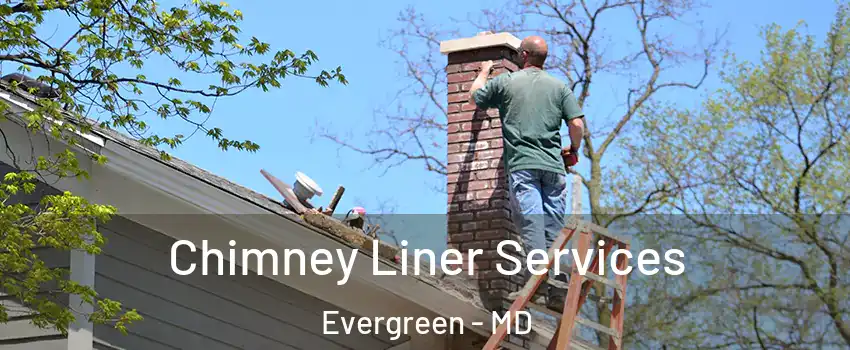 Chimney Liner Services Evergreen - MD