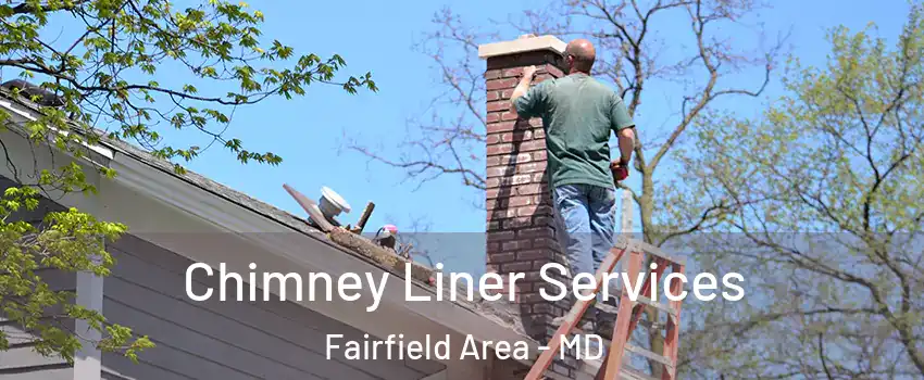 Chimney Liner Services Fairfield Area - MD