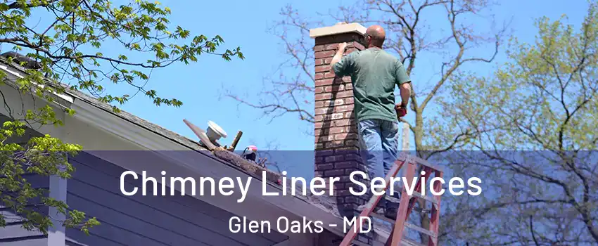Chimney Liner Services Glen Oaks - MD