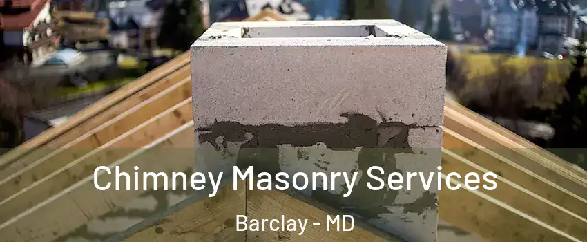 Chimney Masonry Services Barclay - MD