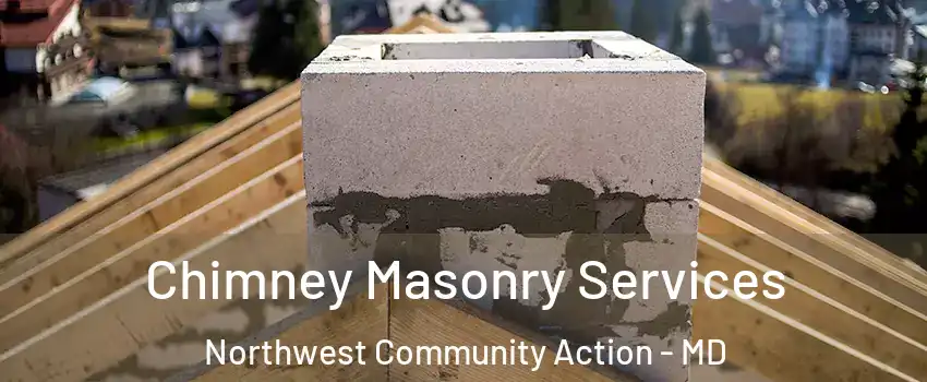 Chimney Masonry Services Northwest Community Action - MD