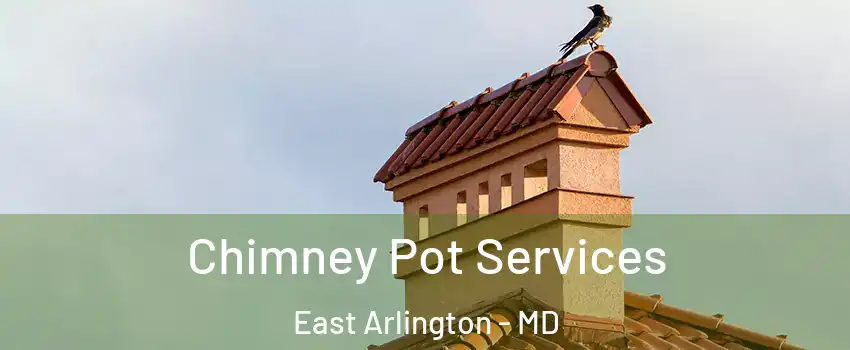 Chimney Pot Services East Arlington - MD