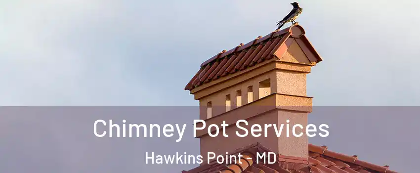 Chimney Pot Services Hawkins Point - MD