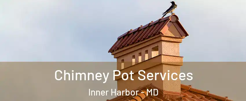 Chimney Pot Services Inner Harbor - MD