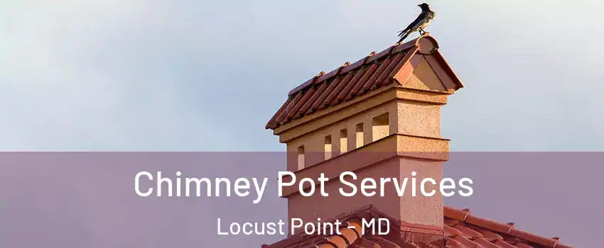 Chimney Pot Services Locust Point - MD