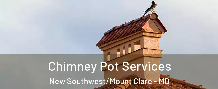 Chimney Pot Services New Southwest/Mount Clare - MD