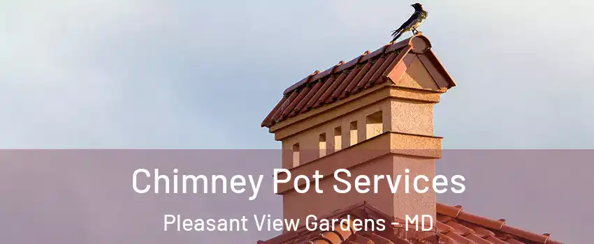 Chimney Pot Services Pleasant View Gardens - MD