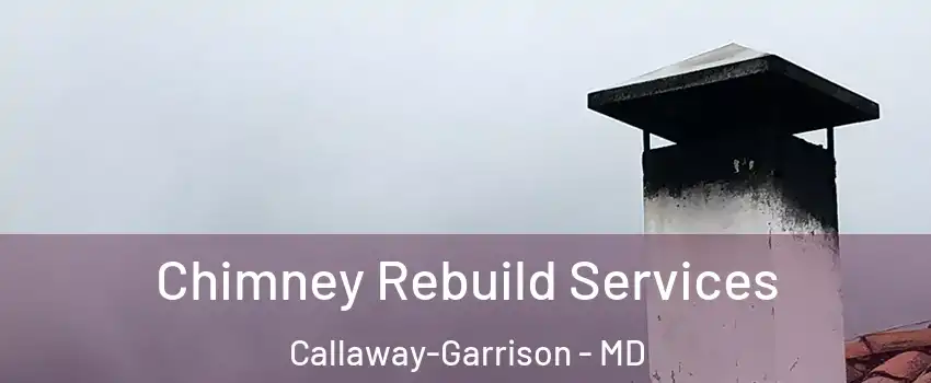 Chimney Rebuild Services Callaway-Garrison - MD