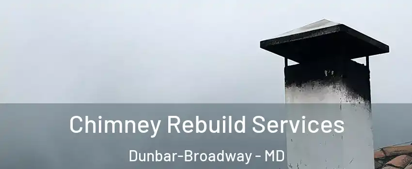 Chimney Rebuild Services Dunbar-Broadway - MD