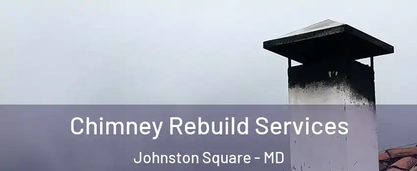 Chimney Rebuild Services Johnston Square - MD