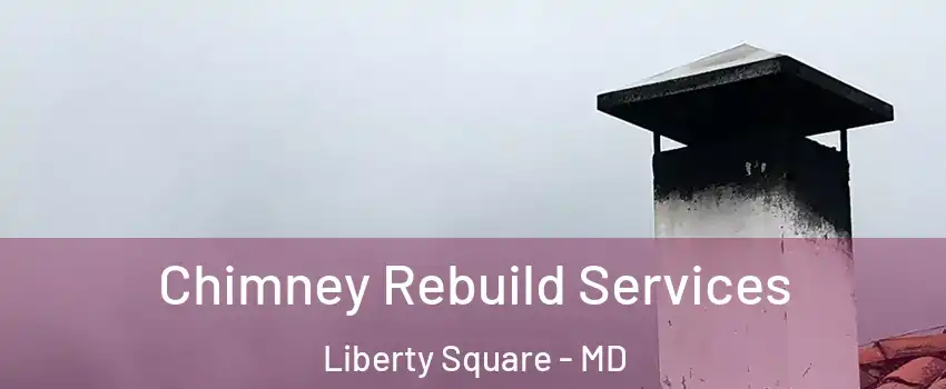 Chimney Rebuild Services Liberty Square - MD