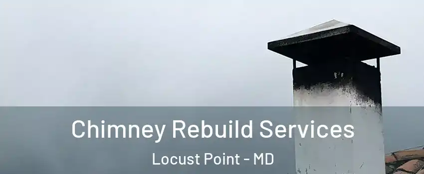 Chimney Rebuild Services Locust Point - MD