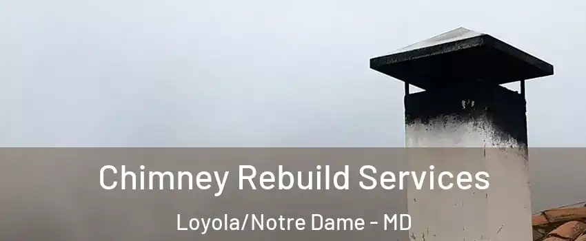 Chimney Rebuild Services Loyola/Notre Dame - MD