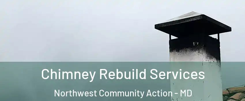 Chimney Rebuild Services Northwest Community Action - MD