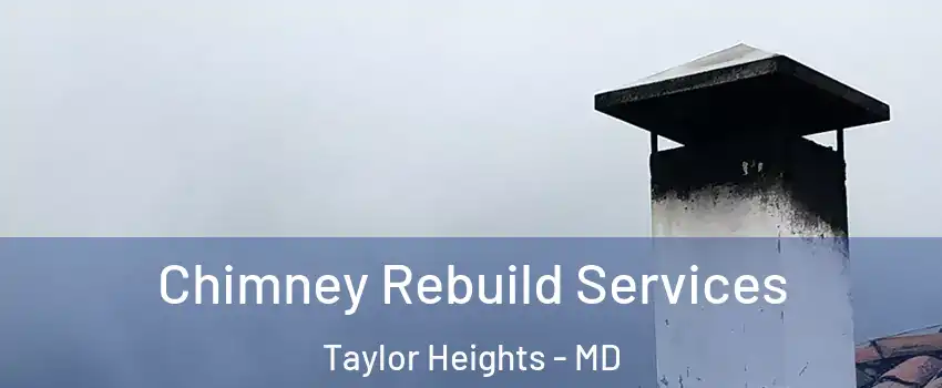 Chimney Rebuild Services Taylor Heights - MD